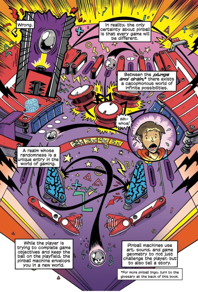 In the new non-fiction graphic novel Pinball, <a href="/jon_chad/">Jon Chad</a> manages to cover history, engineering, game design, and even a bit of business. Throughout it all, he delivers tons pinball art that could NOT have been easy to render but that he seems to have had a blast drawing anyway.