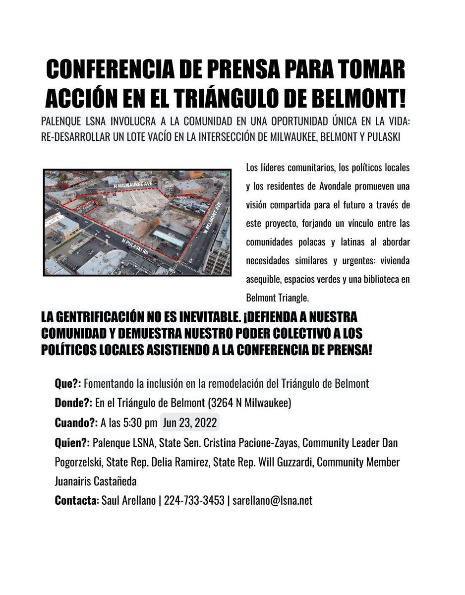 MEDIA ADVISORY | Contact: Saul Arellano | 224-733-3453 | sarellano@lsna.net 

AVONDALE LAWMAKERS EMPHASIZE COMMUNITY BENEFITS, LATINX-POLISH UNITY IN DEVELOPMENT OF BELMONT TRIANGLE

@SenPacioneZayas @Delia4Congress <a href="/RepGuzzardi39/">Will Guzzardi</a>