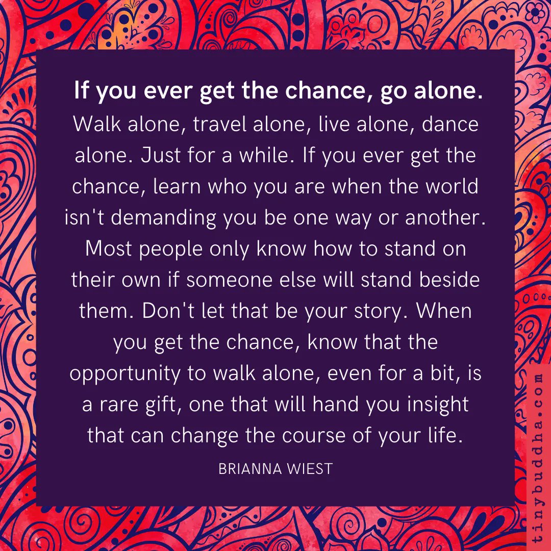 tinybuddha's tweet photo. "If you ever get the chance, go alone. Walk alone, travel alone, live alone, dance alone. Just for a while. If you ever get the chance, learn who you are when the world isn't demanding you be one way or another..." ~Brianna Wiest https://t.co/lvZ6QVq4xb