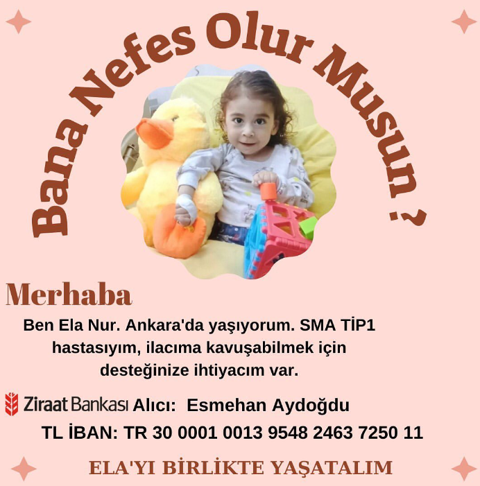 SMA TİP1 hastası Elanur bebek sağlığına kavuşabilmek için destek bekliyor. 
Ankara’da yaşayan 2,5 yaşındaki Elanur ölümcül kas hastalığıyla mücadele ediyor.  SMA TİP1 hastası Elanur’un ilaçlarına kavuşabilmesi için yardım kampanyası başlatıldı.