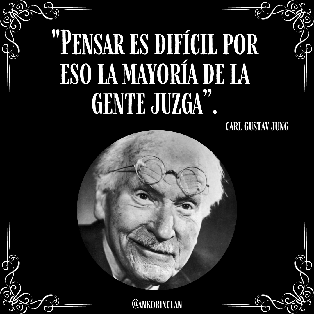 'Pensar es difícil por eso la mayoría de la gente juzga”. Carl Gustav Jung