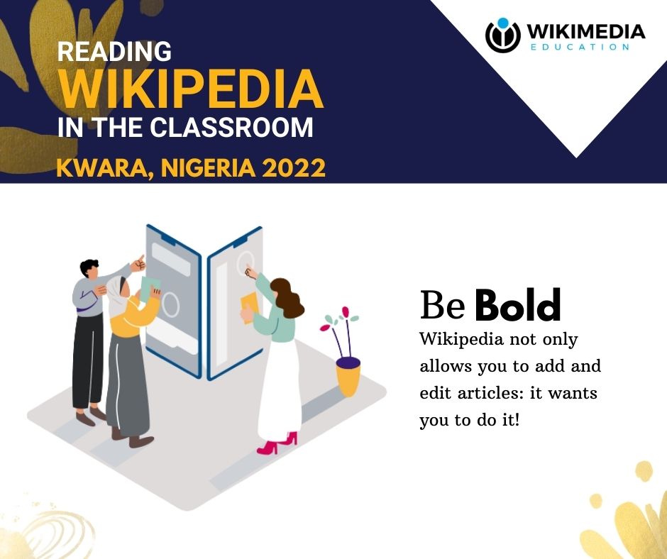 Be Bold!!
Find reliable sources, edit articles you have interests in. Wikipedia wants you to.
Go for it!!
#rwc2022kwara <a href="/WikimediaEdu/">Wikimedia Education</a>
#educational 
#Wikipedia 
#UNESCO 
#teachers 
#classroom
