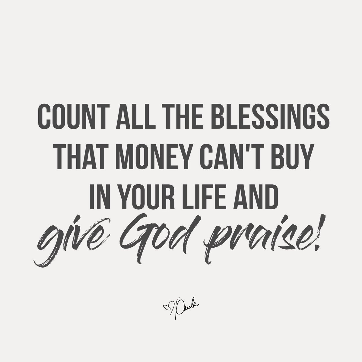Count all the blessings that money can't buy in your life and give God praise!