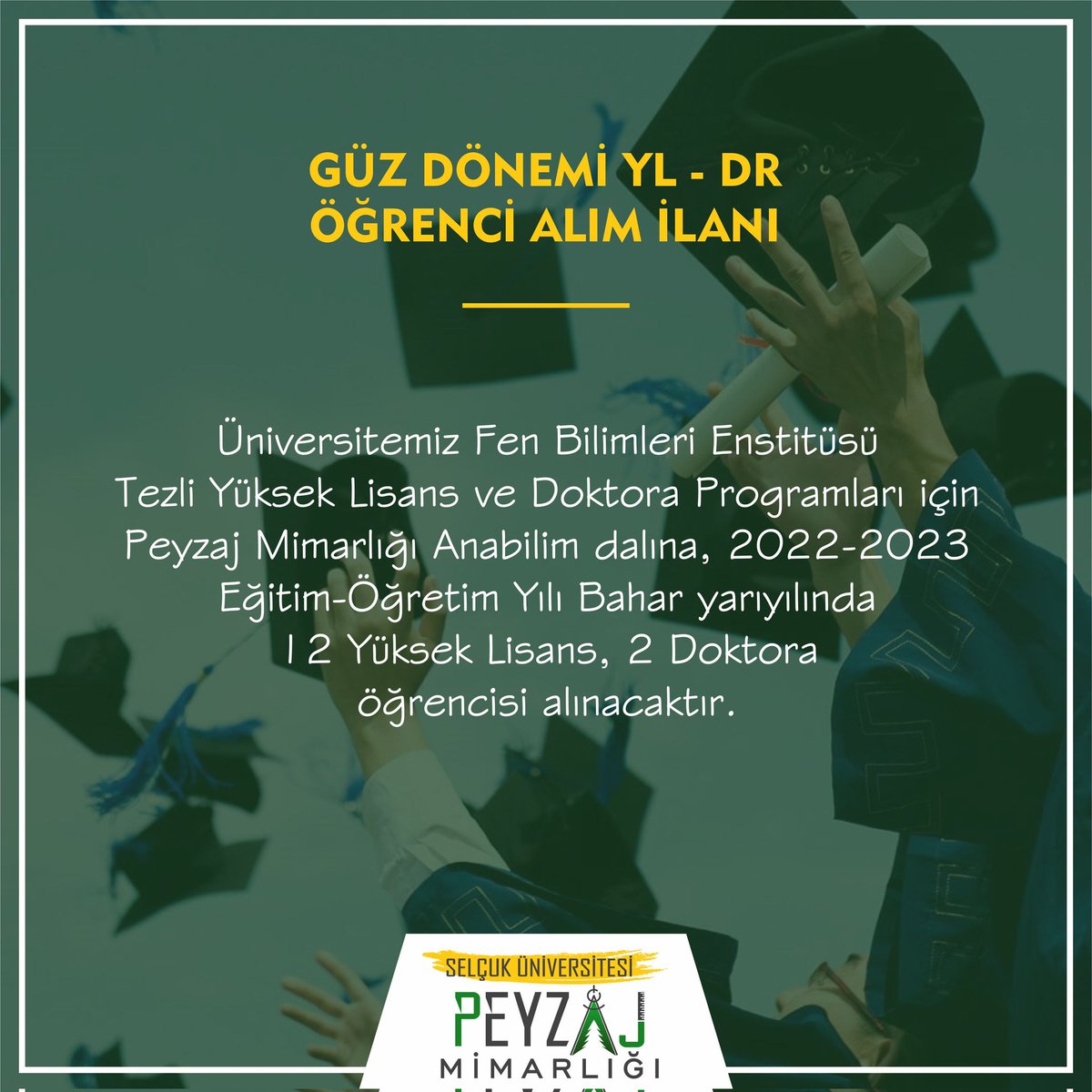 GÜZ DÖNEMİ YL - DR ÖĞRENCİ ALIM İLANI

Üniversitemiz Fen Bilimleri Enstitüsü Tezli Yüksek Lisans ve Doktora Programlarında Peyzaj Mimarlığı Anabilim dalına, 2022–2023 Eğitim-Öğretim yılı Bahar yarıyılında 12 Adet Yüksek Lisans, 2 Adet Doktora  öğrencisi alınacaktır.