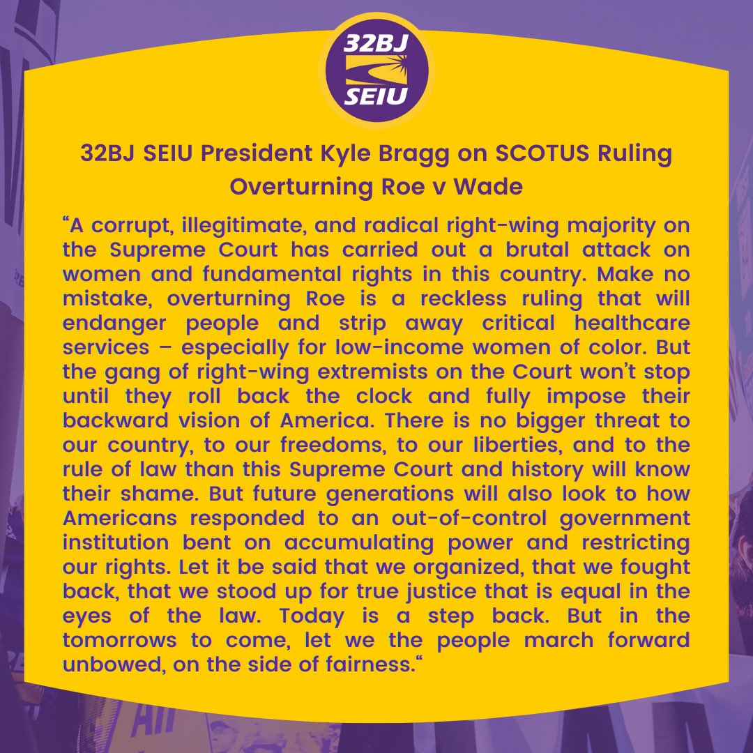 “A corrupt, illegitimate, & radical right-wing majority on #SCOTUS has carried out a brutal attack on women & fundamental rights in this country. Overturning Roe is a reckless ruling that will endanger people & strip away critical healthcare services…” -32BJ President Kyle Bragg