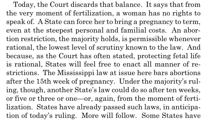 "From the very moment of fertilization, a woman has no rights to speak of. A state can force her to bring a pregnancy to term, even at the steepest personal and familial costs." - Justice Breyer's dissent