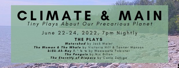 Climate &amp; Main - Tiny Plays About Our Precarious Planet, closes tonight at 7pm! Tickets are PWYD and can be purchased at the door! Masks are required! 1 hour - 5 plays - 18 artists!