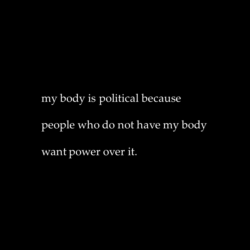 KerrytheFire's tweet image. my body is political because
people who do not have my body
want power over it.