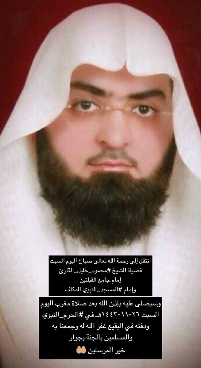 انتقل إلى رحمة الله تعالى اليوم
فضيلة الشيخ #محمود_خليل_القارئ
إمام جامع القبلتين
وإمام #المسجد_النبوي المكلف
👇🏼
وسيصلى عليه بإذن الله بعد صلاة مغرب اليوم
٢٦-١١-١٤٤٣هـ في #الحرم_النبوي ودفنه في
البقيع غفر الله له وجمعنا به والمسلمين 
بالجنة بجوار خير المرسلين🤲🏼
#المدينة_المنورة