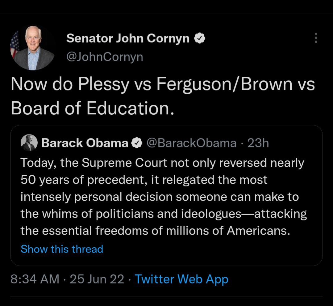 Obama’s first objection listed to Dobbs is that it overturned 50 years of precedent. Cornyn is using another famous example of 50+ years of precedent being overturned (Plessy overturned by Brown) to point out that this is a specious objection 