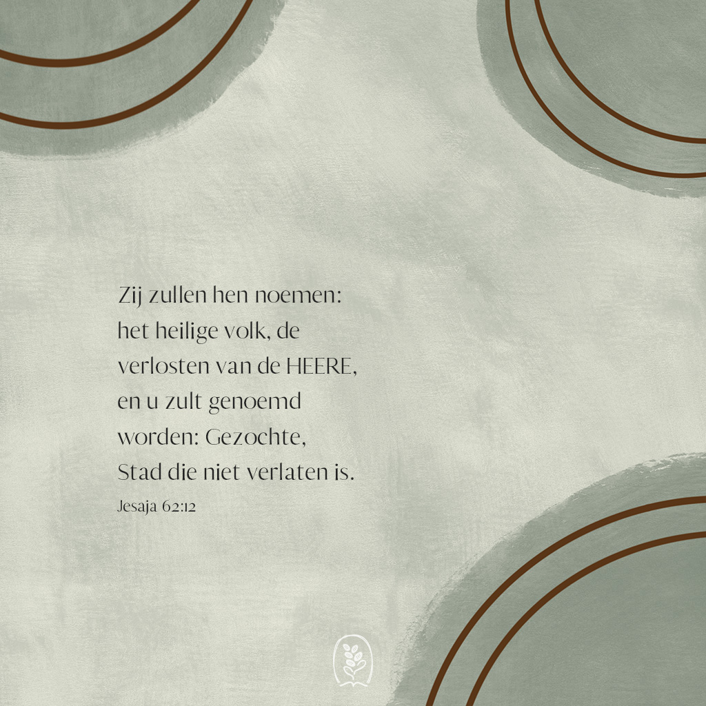 Zij zullen hen noemen: het heilige volk, de verlosten van de HEERE, en u zult genoemd worden: Gezochte, Stad die niet verlaten is. Jesaja 62:12
