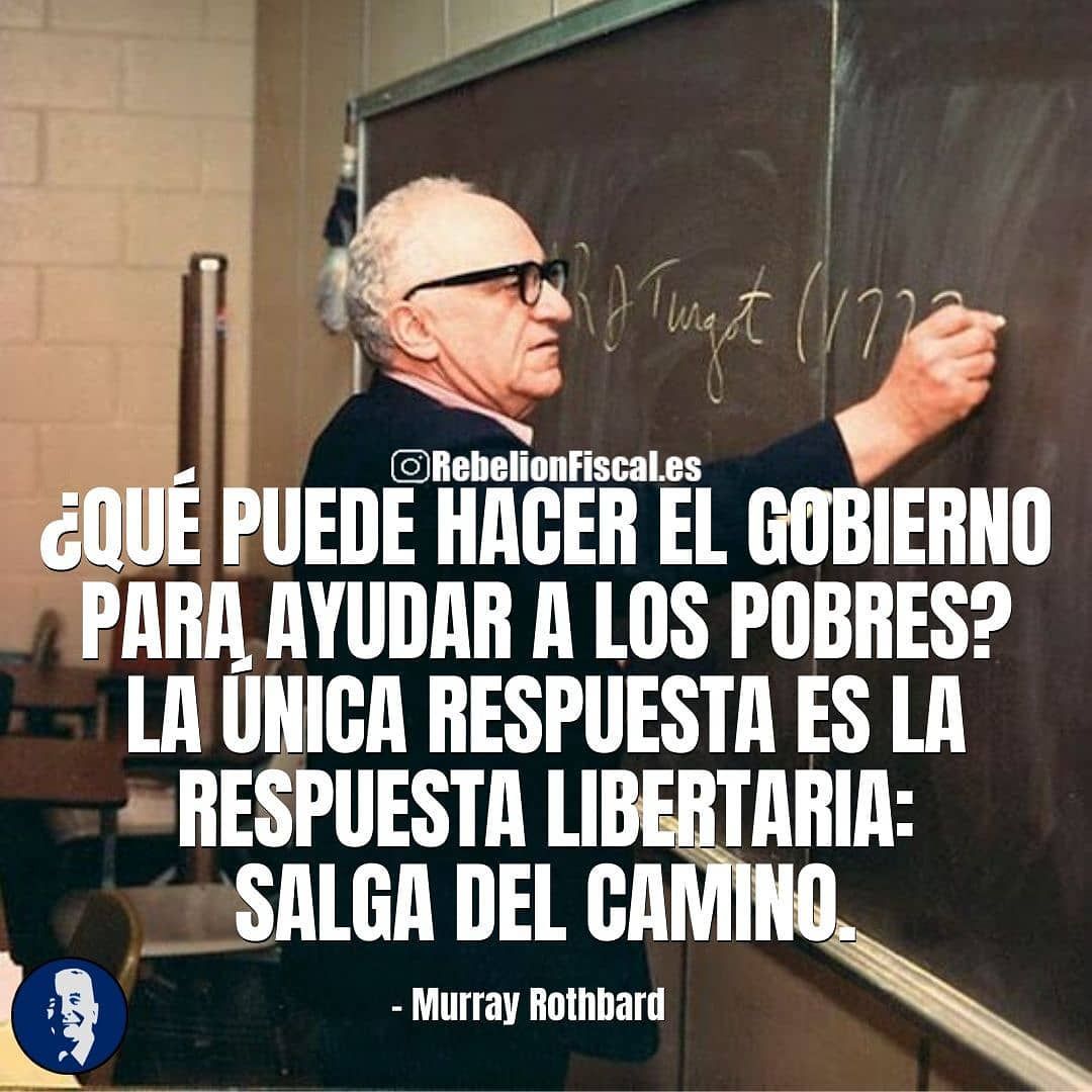 ImpuestosyE's tweet photo. “¿QUÉ PUEDE HACER EL GOBIERNO
PARA AYUDAR A LOS POBRES?
LA UNICA RESPUESTA ES LA RESPUESTA LIBERTARIA:
SALGA DEL CAMINO”. 
      Murray Rothbard https://t.co/el5nVkPGeN