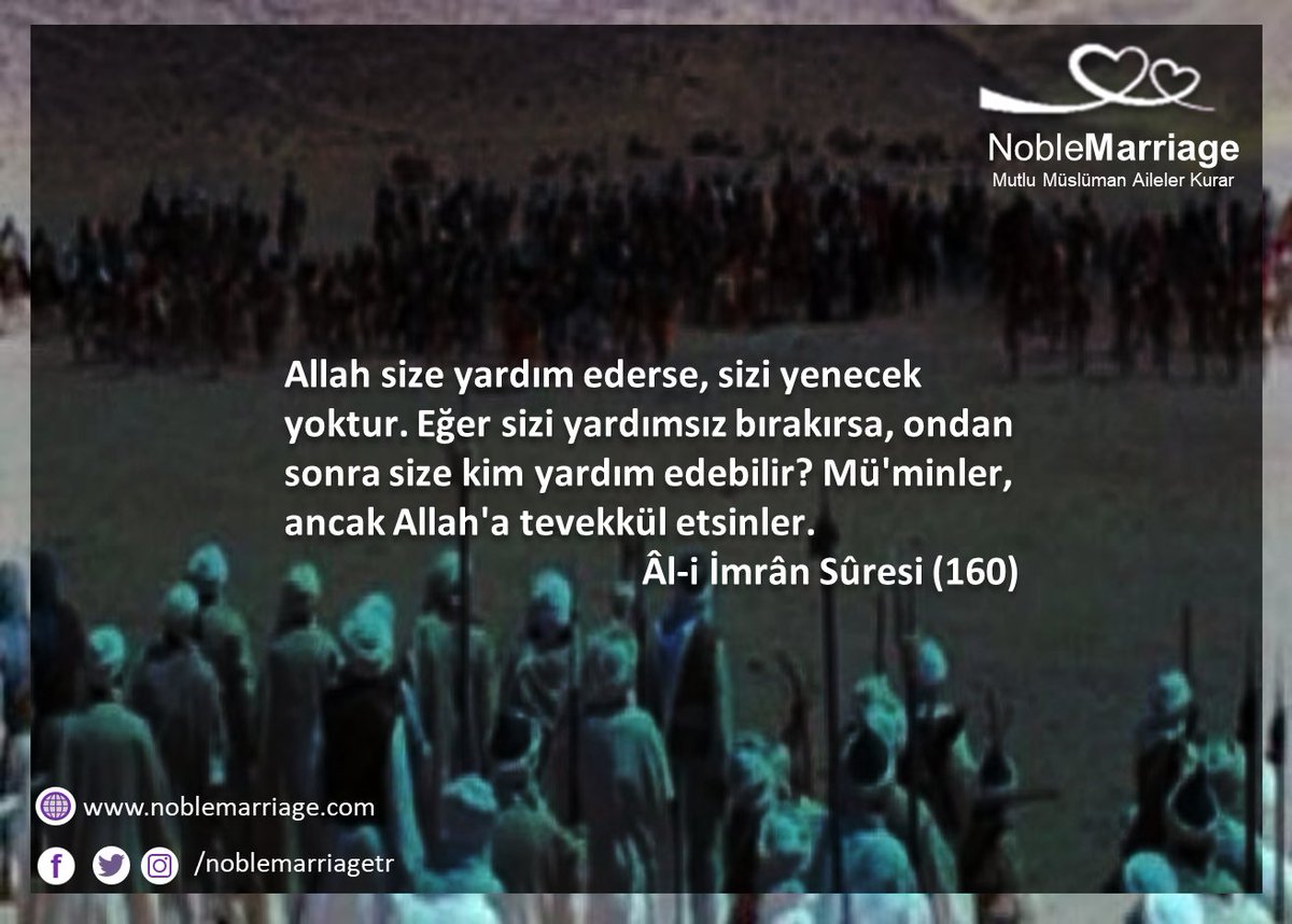 Allah size yardım ederse, sizi yenecek yoktur. Eğer sizi yardımsız bırakırsa, ondan sonra size kim yardım edebilir? Mü'minler, ancak Allah'a tevekkül etsinler. 
Âl-i İmrân Sûresi (160)
noblemarriage.com

#asilevlilik #Islamisözler #İslamievlilik #ihlas #Haziran #Türkiye
