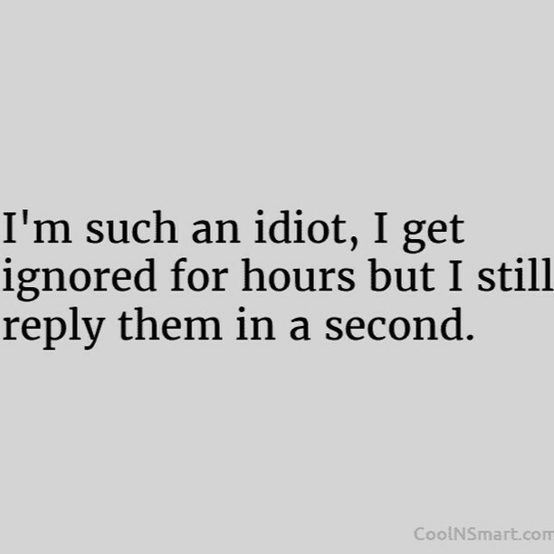 CoolNSmart_com's tweet photo. I'm such an idiot, I get ignored for hours but I still reply them in a second.

#beingignored #iamanidiot #coolnsmart #ignored https://t.co/WtNakcla4H