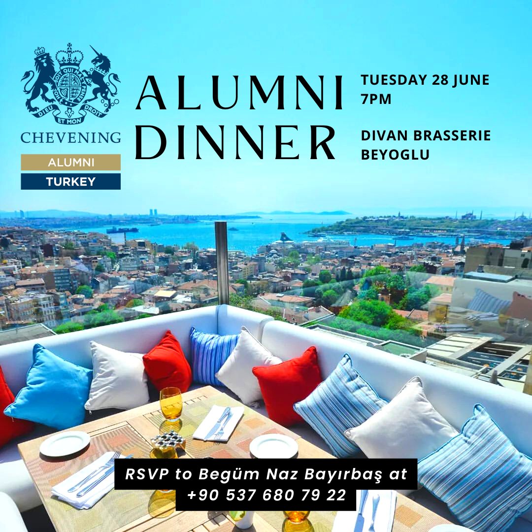 Chevening Alumni Dinner in Istanbul Date: Tuesday, 28 June Time: 7pm Venue: Divan Brasserie Beyoglu RSVP: Please contact Chevening Alumni Events Coordinator Begüm Naz Bayırbaş for a reservation: +90 537 680 79 22