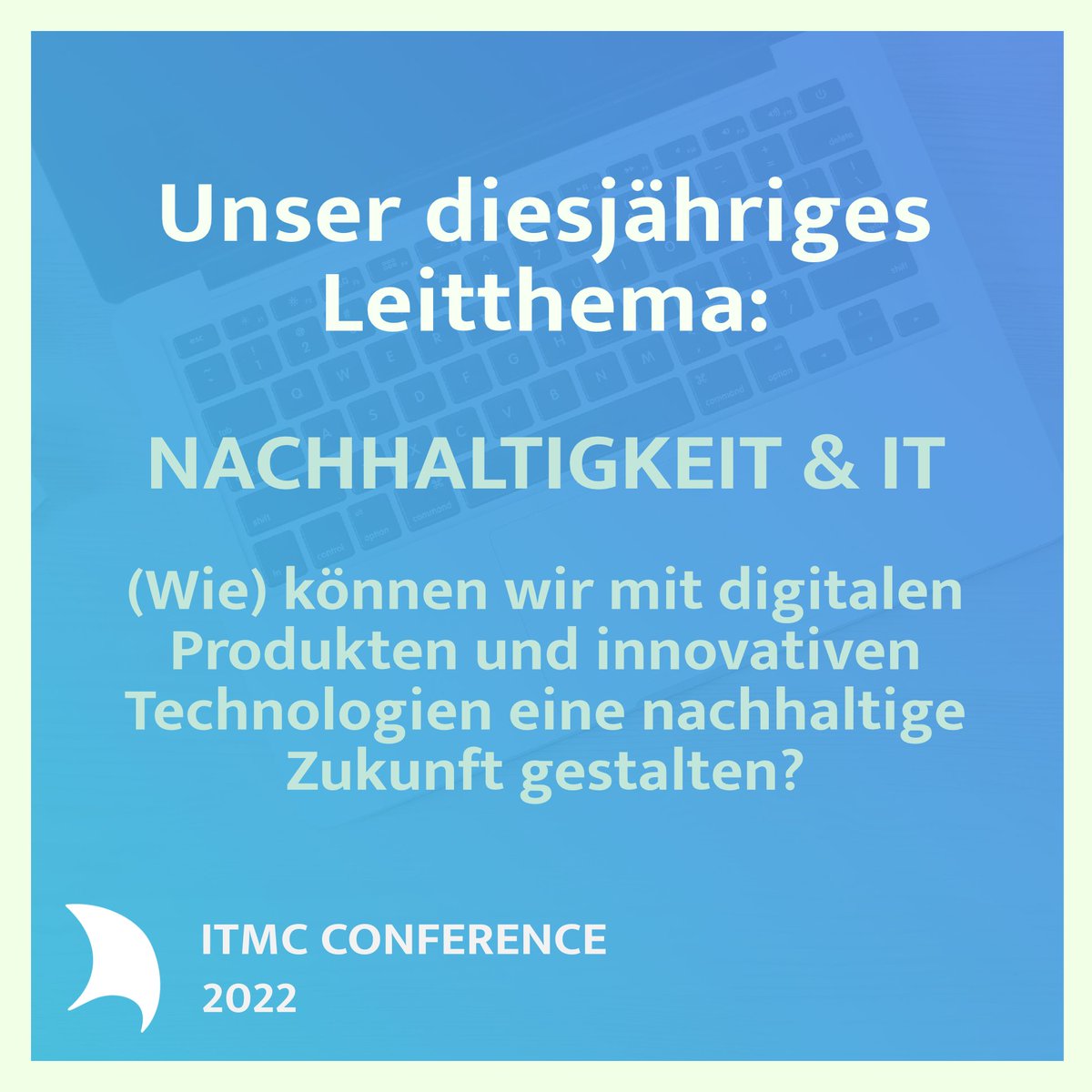 Das diesjährige Motto der ITMC Conference lautet:
 
“Nachhaltigkeit und IT: (Wie) können wir mit digitalen Produkten und innovativen Technologien eine nachhaltige Zukunft gestalten?”
#greenit