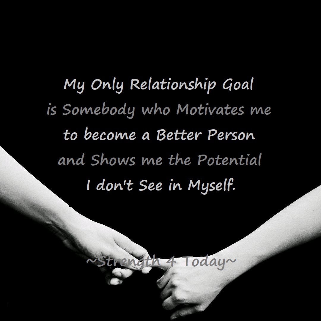 My Only Relationship Goal Is Somebody Who Motivates Me To Become A Better P...