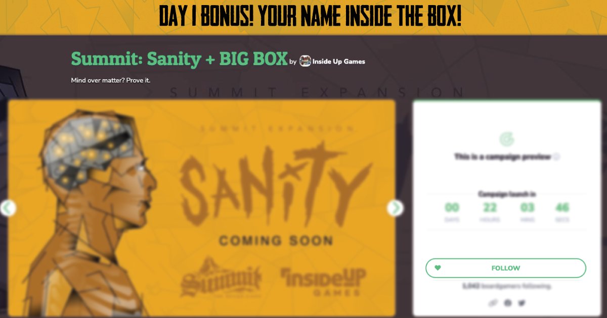 The epic conclusion to the Summit series is HERE! 

Follow Summit: Sanity + BIG BOX on Gamefound, and become a backer on day 1 to have your name printed inside the box. 🏔

We'll see you tomorrow for the launch! ⭐ 

ow.ly/ZfQn50JIWS9