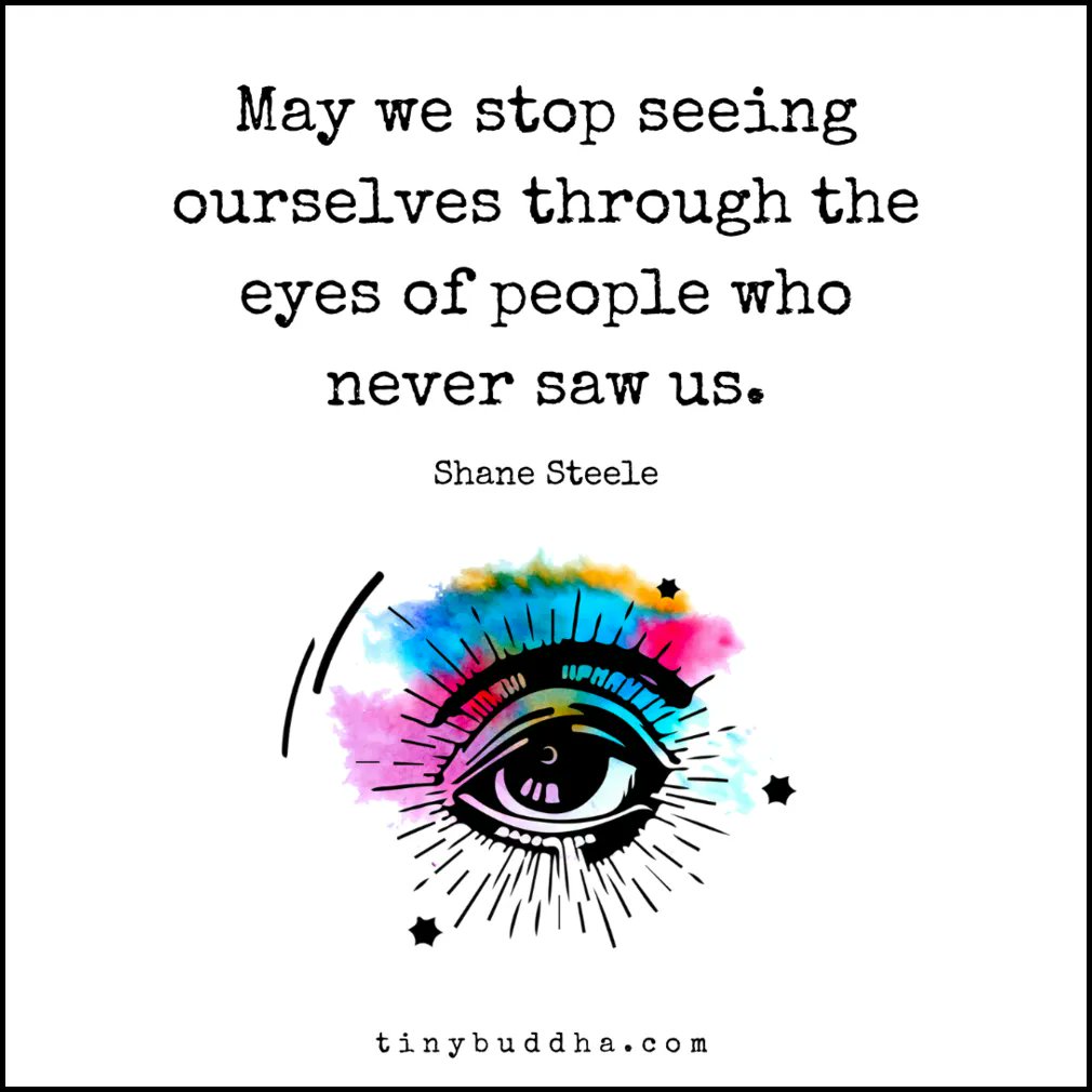 "May we stop seeing ourselves through the eyes of people who never saw us." ~Shane Steele