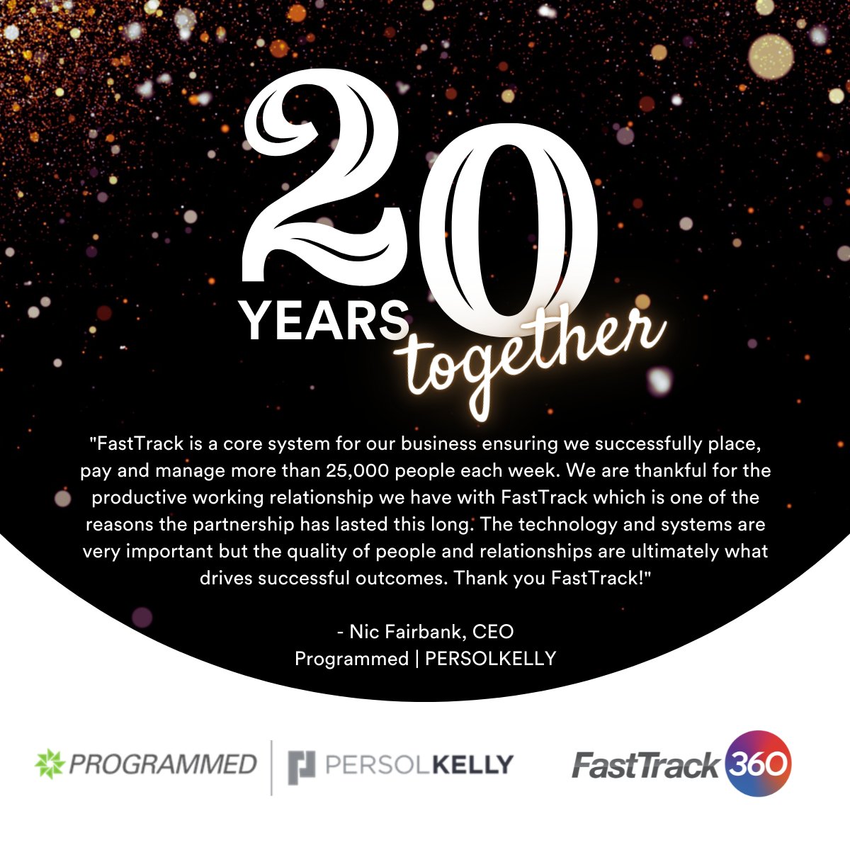Thank you to the team at Programmed Skilled Workforce for your support and the contribution you continue to make to advancing the FastTrack360 product and enabling us to add value to all our customer relationships. We look forward to continuing our journey in the years ahead.