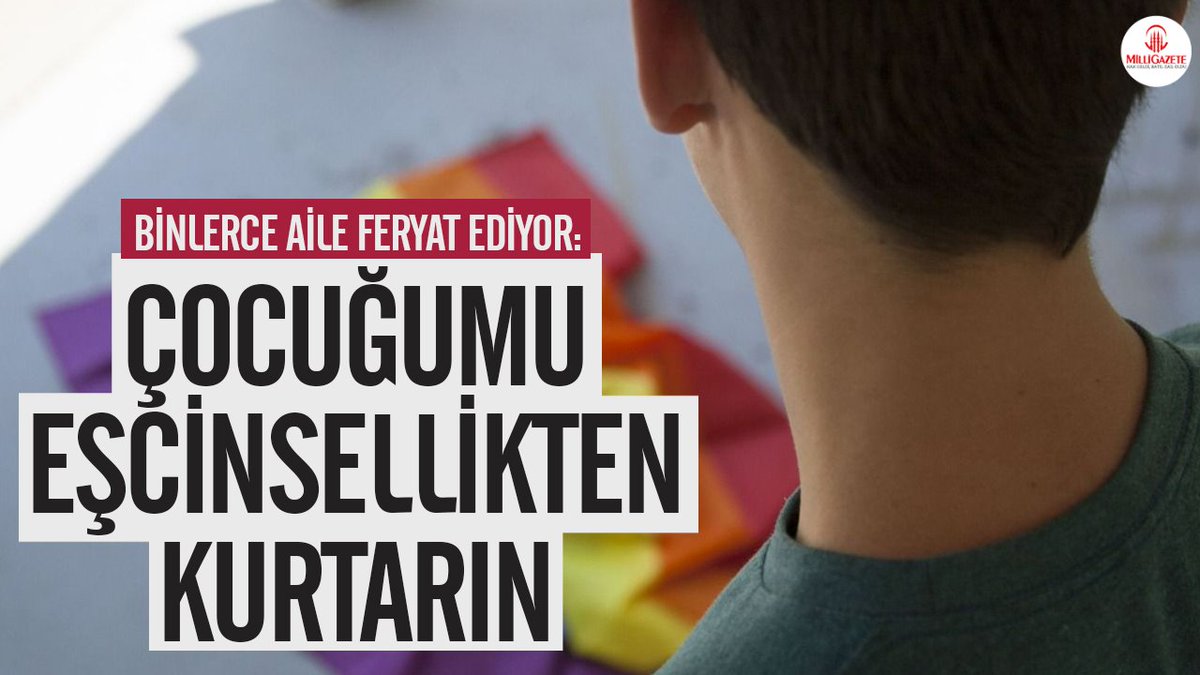 Binlerce aile feryat ediyor: Çocuğumu eşcinsellikten kurtarın

milligazete.com.tr/haber/11272798…