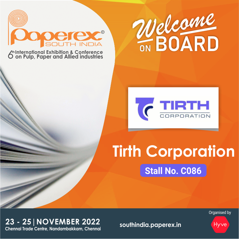 We are delighted to welcome “Tirth Corporation” to display their products at Paperex South India Expo Stand no. C086 

Date: 23 - 25 November 2022  
Venue: Chennai Trade Centre, Nandambakkam, Chennai 

For More Info 
contact us at +91 8860979181 or Mail at vineet.kumar@hyve.group