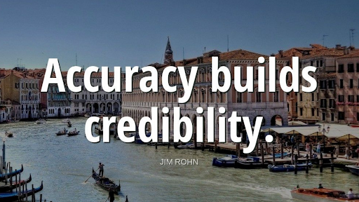 "Accuracy builds credibility."-Jim Rohm