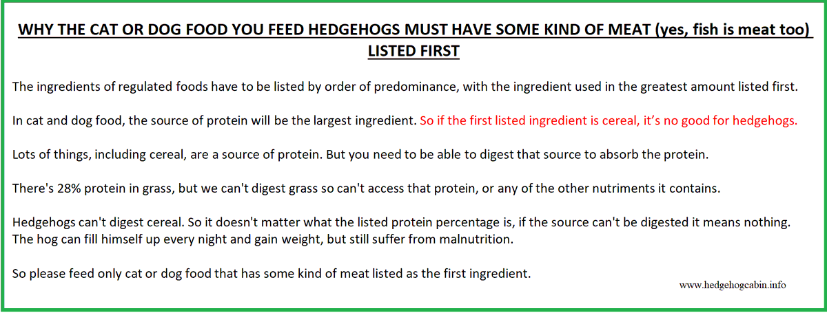 HedgehogCabin's tweet photo. When it comes to providing food for hedgehogs there is so much confusing advice on the internet. But it's simple:

Cat or dog food only.

That's it!

Wet or dry. 
Any flavour. 
Jelly, gravy or loaf; doesn't matter. 
Just ensure meat (not cereal) is the first listed ingredient. https://t.co/xLoSLeHkIq
