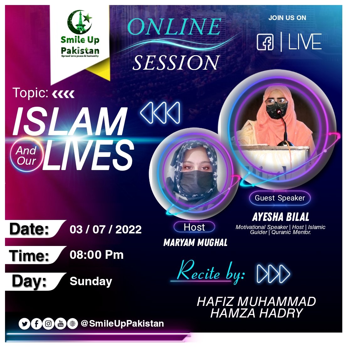 🥰we are Very HAPPY to announced Smile Up Pakistan Organization is going to Organized a very informative ONLINE LIVE SESSION about ISLAM with Guest Speaker Miss Ayesha Bilal on Sunday 3 July 2022 at 8:00PM🕗

TOPIC:- ISLAM AND OUR LIVES
🎥Venue :- Facebook Page