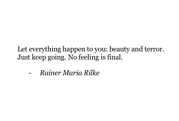 From Rilke’s poem “Go to the limits of your longing”.