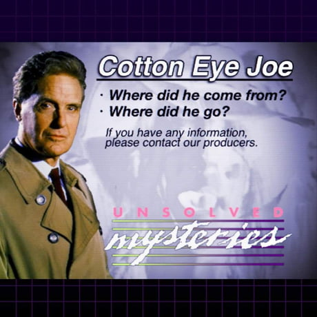 There is much debate as to what “cotton eye” actually refers to. One theory is that Cotton Eye Joe had a disease that turned his eyes milky white, or replaced his eyeball with a cotton ball due to lack of medical equipment. No true definition has ever been confirmed.