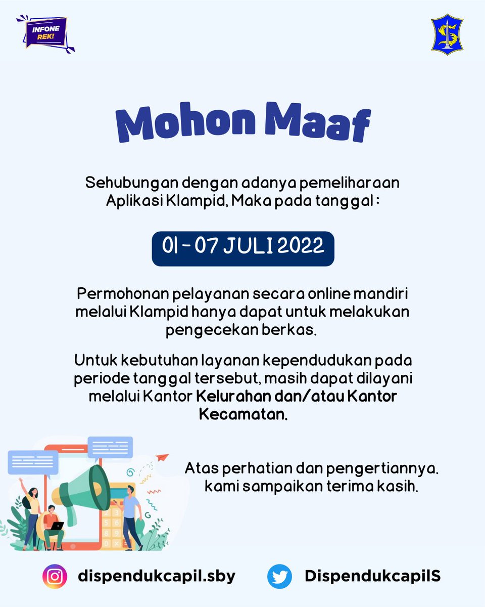 Sehubungan dengan adanya pemeliharaan Aplikasi Klampid, maka pada tanggal 01 - 07 Juli 2022 pelayanan secara online melalui klampid hanya dapat melakukan pengecekan berkas.

Untuk kebutuhan layanan kependudukan dapat dilayani melalui Kantor Kelurahan dan/atau Kantor Kecamatan.