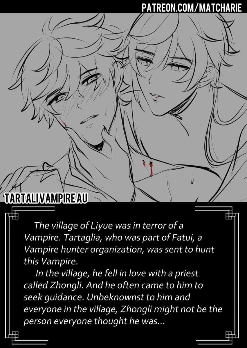 [ TARTALI VAMPIRE AU ]

The village of Liyue was in terror of a Vampire. Tartaglia, who was part of Fatui, a Vampire hunter organization, was sent to hunt this Vampire. In the village, he fell in love with a priest called Zhongli... 

full short fic & illust on my patreon🫣 