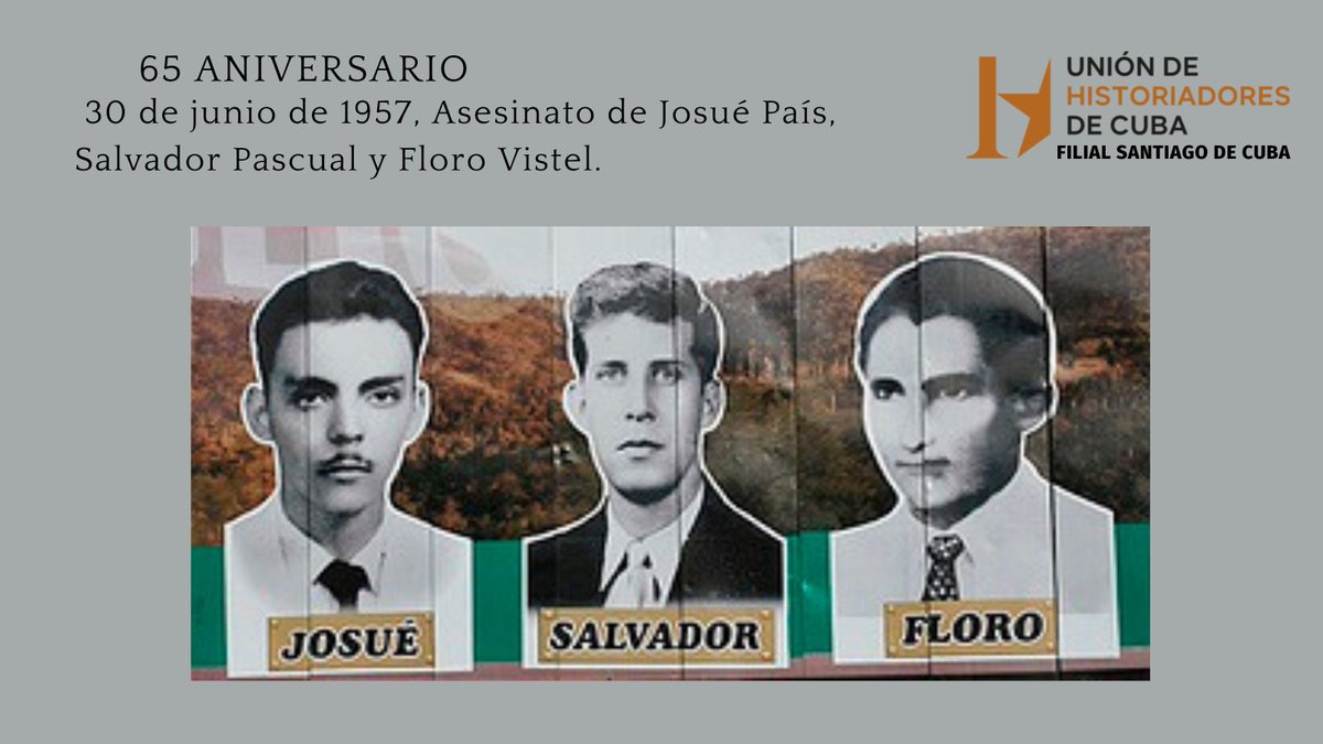Recordamos hoy en #SantiagodeCuba a Josué País García, Floro Vistel Somodevilla y Salvador Pascual Salcedo, jóvenes luchadores revolucionarios,  asesinados por la dictadura de Batista, el 30 de junio de 1957.
#CubaViveEnSuHistoria