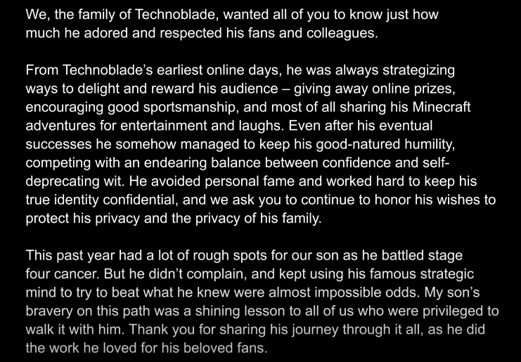 Technoblade has passed away after his battle with cancer, his father delivered a final message on his behalf today. May he rest in peace.