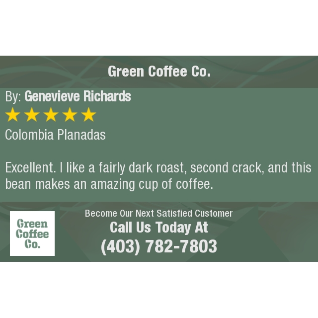 5 Star: Genevieve R. "Colombia Planadas

Excellent. I like a fairly dark roast, second crack, and this bean makes an amazing cup of..."