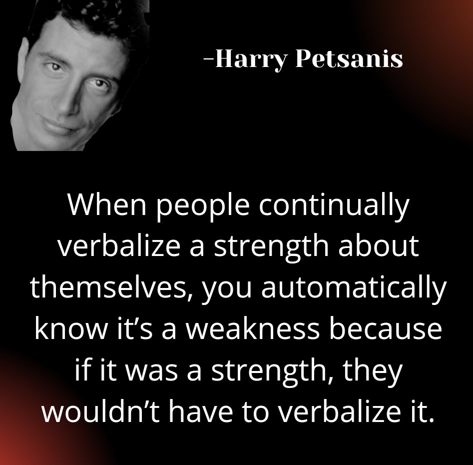 When people continually verbalize a strength about themselves, you automatically know it's a weakness because if it was a strength, they wouldn't have to verbalize it. 
-Harry Petsanis
#confidence #selfconfidence #Awareness #fyp #foryourpage #quote #quotesaboutlife #quotesdaily