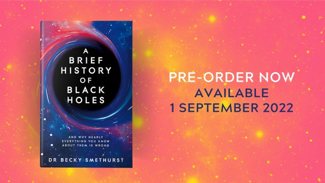 I am delighted to announce that my new book: “A Brief History of Black Holes” will be out as hardback, audio and e-book on the 1st September 2022! 🥳 

I am so excited to share this with you all. You can pre-order now here: hyperurl.co/DrBecky