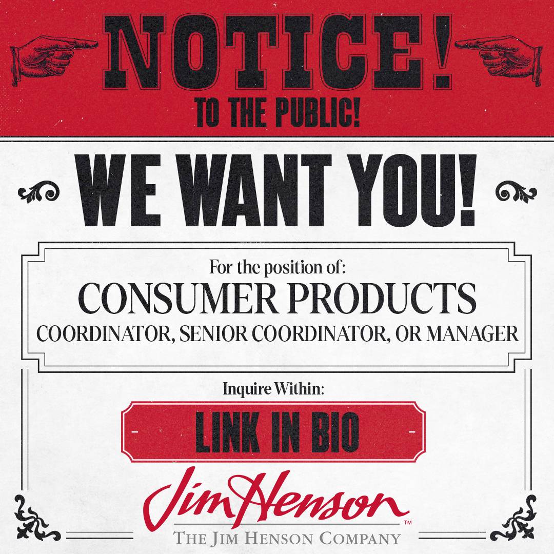 The Jim Henson Company is looking for a Consumer Products Coordinator or Manager. We are looking for someone with equal parts enthusiasm plus knowledge of our brands, products & history. If you know the difference between fizzgigs & Fraggles we should talk  jobpostings@henson.com