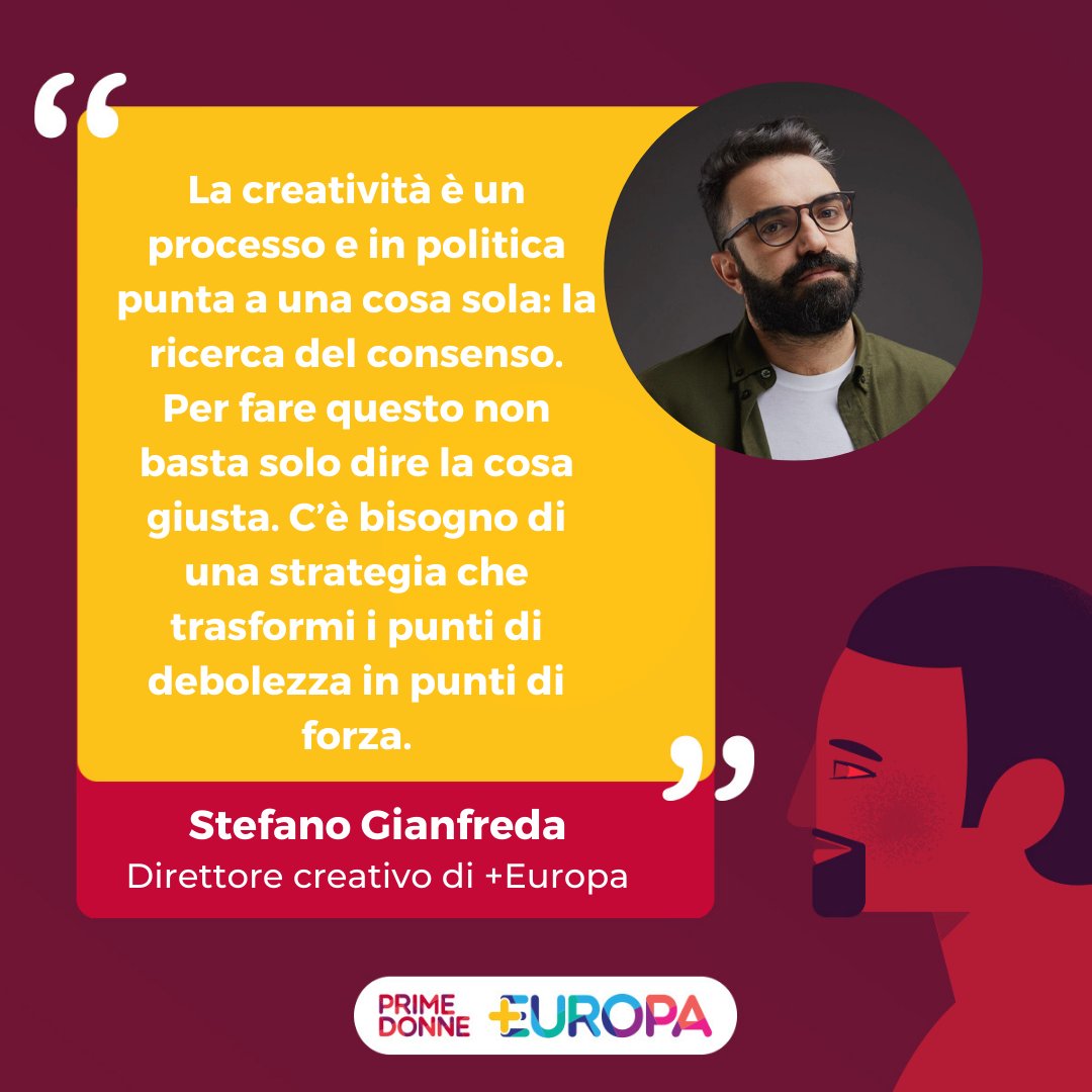 La creatività è un processo e in politica punta a una cosa sola: la ricerca del consenso. Per fare questo non basta solo dire la cosa giusta. C’è bisogno di una strategia che trasformi i punti di debolezza in punti di forza. 
Stefano Gianfreda
#PrimeDonne #PiùEuropa