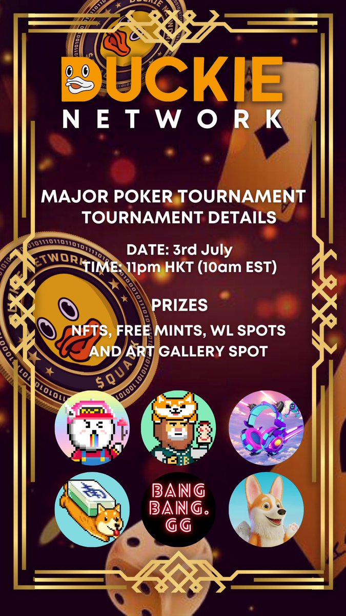 🐣 Duckie Network’s Massive Poker Tournament 🐣 

⏰ When: 3rd July 10AM EST

~ 30 Prizes including NFTs, Free Mints and WL

Projects Involved ⤵️
<a href="/Bossylions/">Bossylion</a> 
@bangbangNFTgg 
<a href="/tamacorgi/">Tamacorgi</a>
<a href="/mahjongdogs/">Mahjong Dogs | SOLNFTs | 2nd Presale SOLD OUT</a> 
<a href="/DreamerBichonft/">Dreamer Bichon</a> 
<a href="/BulletsNft/">Bullets Club NFT ♠️</a>

Stay Quackin

#NFTGiveaway #NFTs #NFTCommmunity