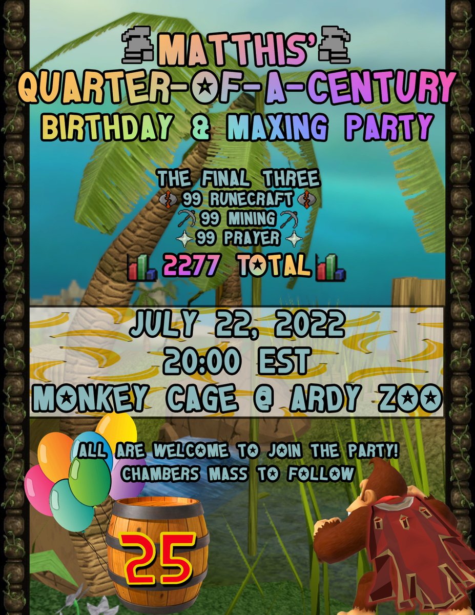 Lads and ladies - tell your friends and family! Mark it in your calendars! The time has finally arrived 👀

On July 22, 2022, the day before my 25th birthday, my ironman account 'Matthis' will be officially maxed 🥳🎉

20:00 EST, Monkey Cage @ Ardy Zoo 🦍🤙 

All are welcome!💛