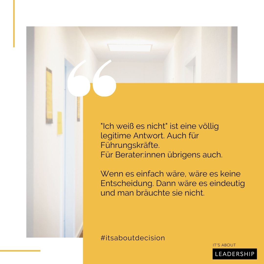 HALLO #JULI

"Ich weiß es nicht" ist eine völlig legitime #Antwort. Auch für Führungskräfte. 
Für Berater:innen übrigens auch.

Wenn es einfach wäre, wäre es keine #Entscheidung. Dann wäre es eindeutig und man bräuchte sie nicht.

#itsaboutdecision