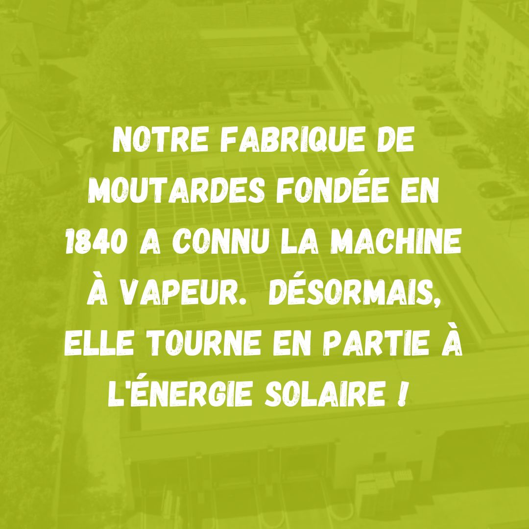 La Moutarderie Fallot a, depuis 1840, connu de nombreuses (R)évolutions ! Notre fabrique qui, à ses débuts, était alimentée par la machine à vapeur tourne désormais en partie à l'énergie solaire ! A ce jour, nos panneaux solaires couvrent 1/3 de nos besoins en énergie.🌱☀️