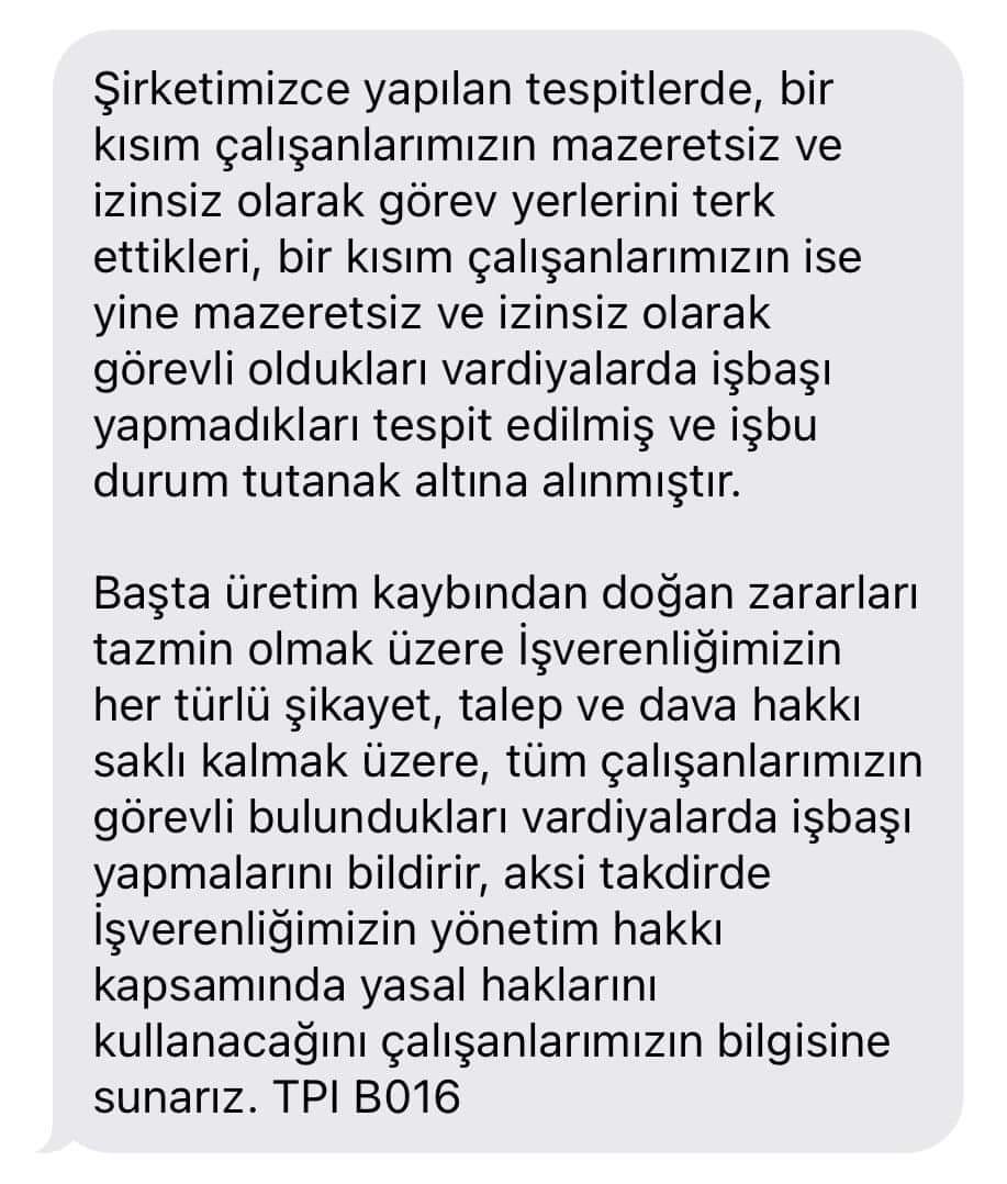 Boş tehditlere karnımız tok! Astım olunca işten at, ücretsiz izne çıkar, küçülme diye işten at, sendikayı muhatap alma sonra işçi hakkını arayınca tehdit et..
çözüm ortada: TPİ işçisi "arkadaşım yoksa da üretime başlamam" deyip hakkını aradığı gibi arkadaşına da sahip çıkmalı!