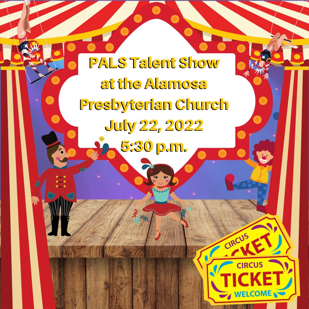 We are excited to announce the PALS talent show will be at 5:30 p.m. on Friday, July 22nd in the Alamosa Presbyterian Church. Mark your calendars and we can't wait to see you there!