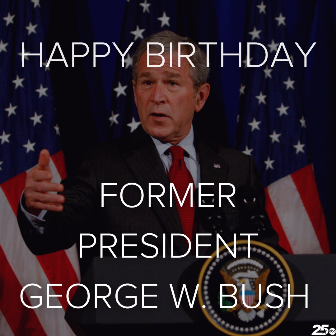 Happy 76th Birthday to the 43rd President of the United States, George W. Bush 