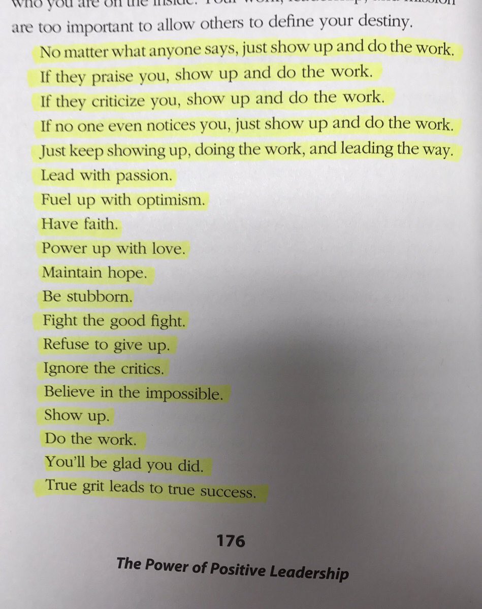 No matter what anyone says, just SHOW UP and DO THE WORK.

From page 176 of my book, “The Power of Positive Leadership.”