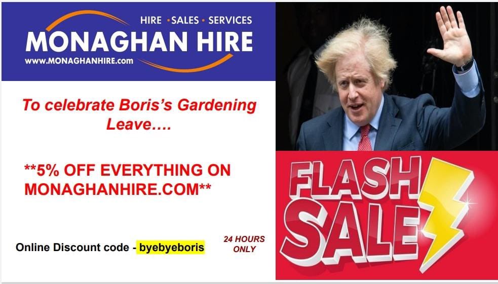 Boris might have more time to mow his lawn now 😁

5% off everything on monaghanhire.com

Use the discount code byebyeboris 😁