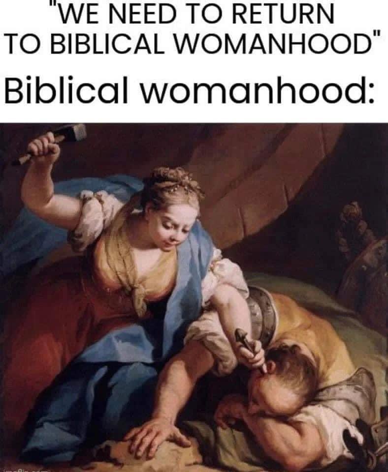 Remember ladies, #BiblicalWomanhood means we get to be prophetesses, judges, lead men in to battle, oh and stamp out fascism & genocide with a tent peg to the head. #EndChristianPatriarchy